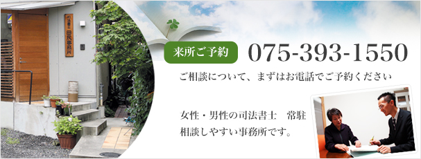 来所ご予約　075-393-1550　ご相談について、まずはお電話でご予約ください　女性・男性の司法書士　常駐　相談しやすい事務所です。